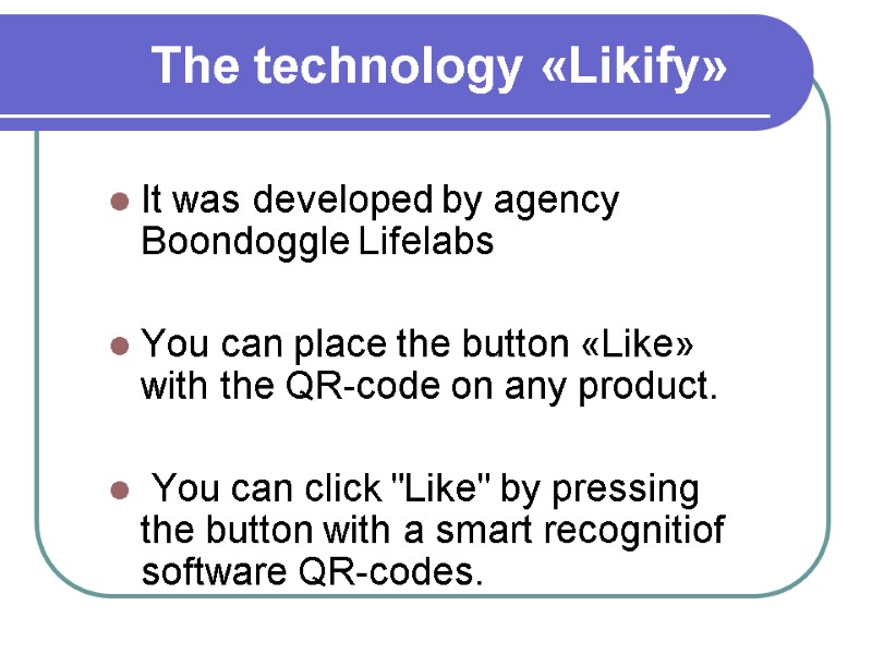 The technology «Likify» It was developed by agency Boondoggle Lifelabs  You can place